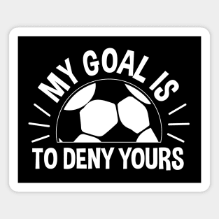 My Goal Is To Deny Yours Soccer - Soccer Goalie Magnet